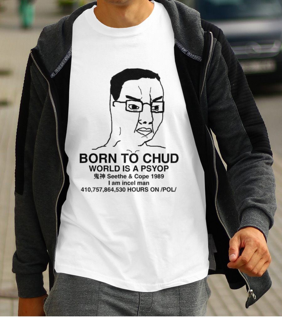 Born To Chud World Is A Psyop Seethe Cope 1989 I Am Incelcore 482752089 Hours On Pol T-Shirt