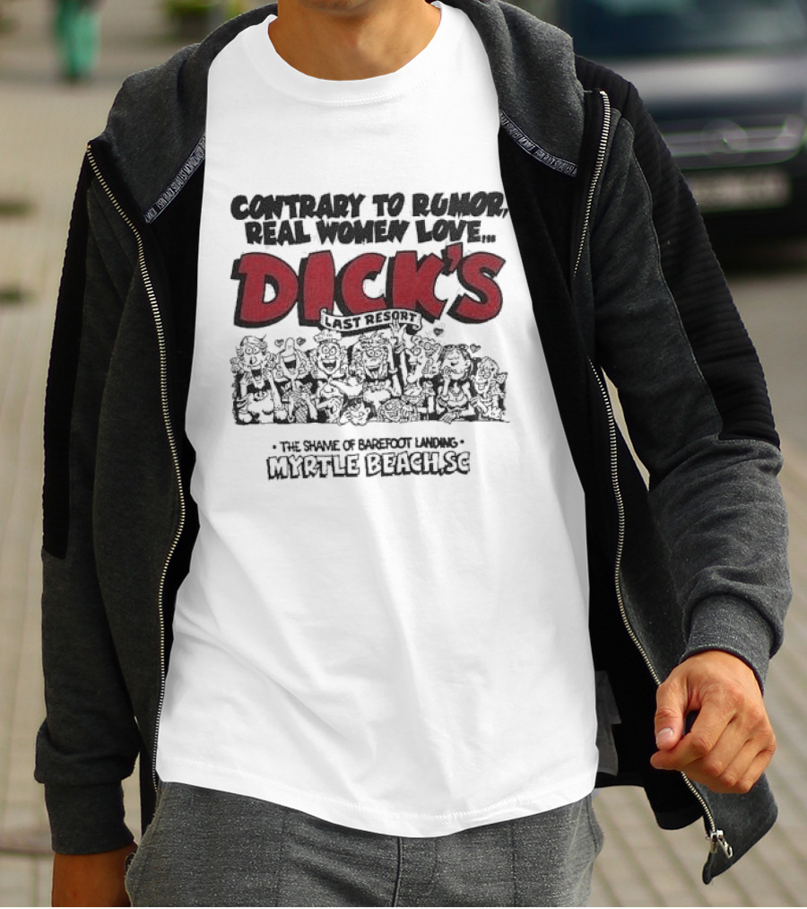 Contrary To Rumor Real Women Love Dick's Last Resort The Shame Of Barefoot Landing Myrtle Beach SC T-Shirt