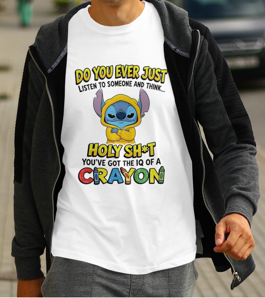 Do You Ever Just Listen To Someone And Think Holy Sh*t You've Got The IQ Of A Crayon Stitch T-Shirt