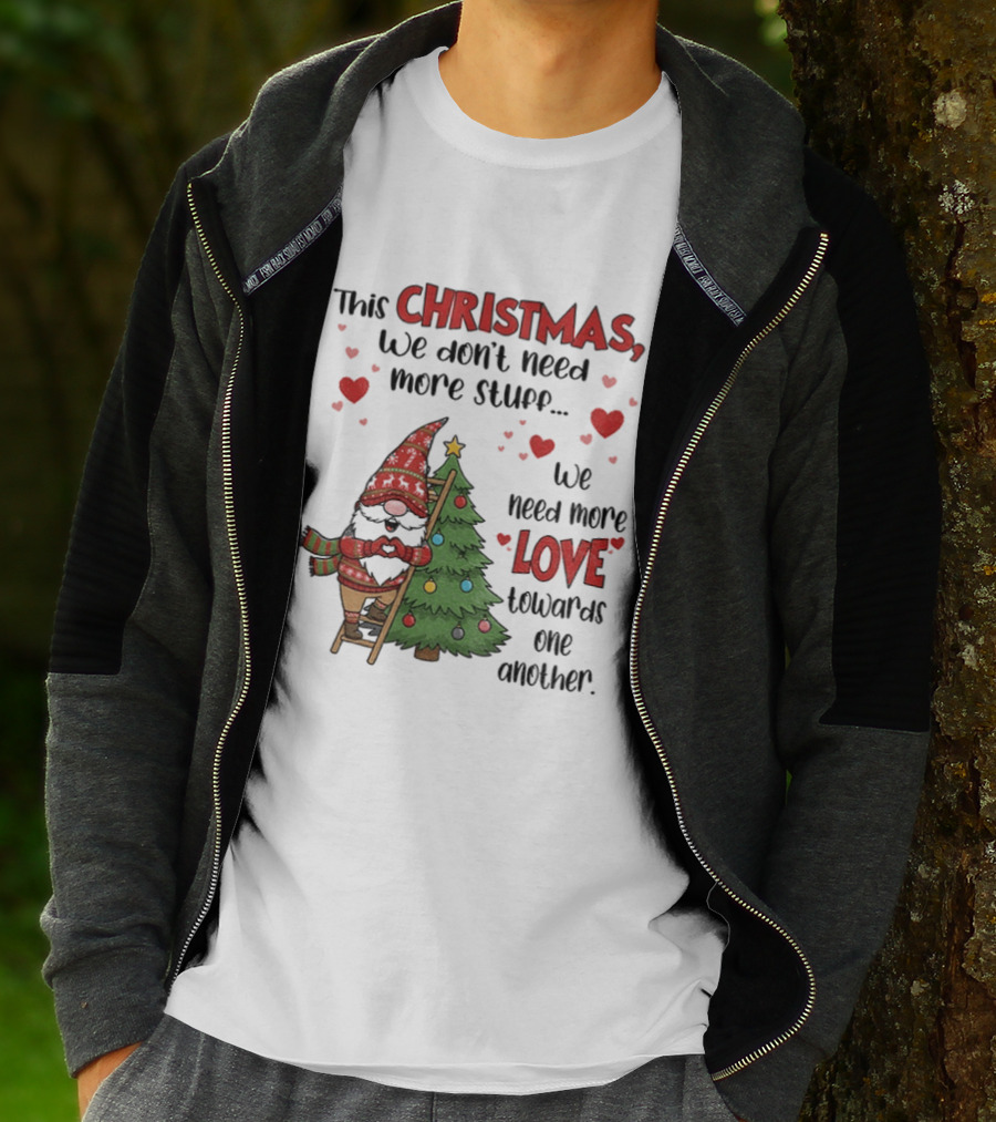 Gnome Christmas We Don't Need More Stuff We Need More Love Towards One Another T-Shirt