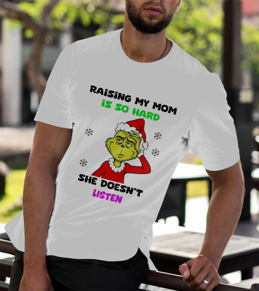 Grinch Raising My Mom Is So Hard She Doesn't Listen Christmas Holiday Humor T-Shirt
