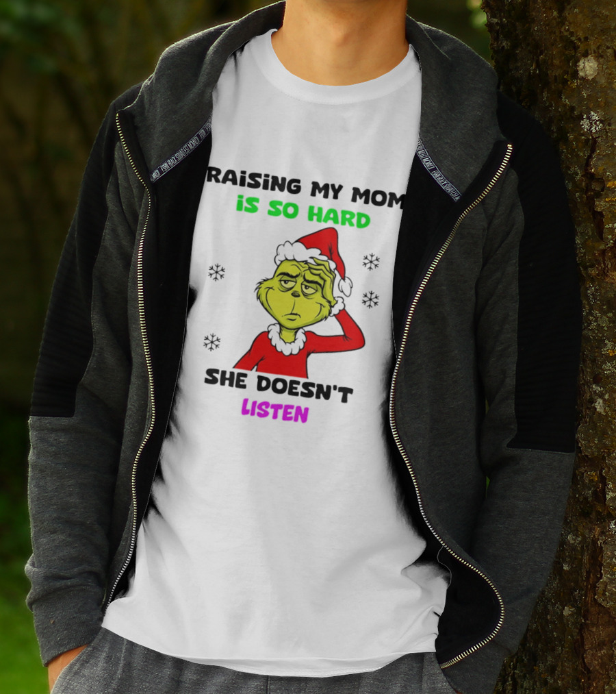 Grinch Raising My Mom Is So Hard She Doesn't Listen Christmas Holiday Humor T-Shirt