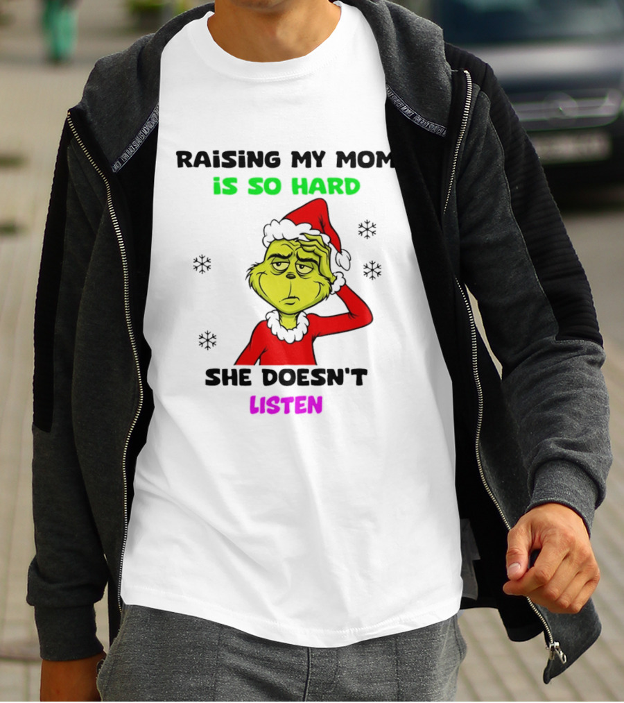 Grinch Raising My Mom Is So Hard She Doesn't Listen Christmas Holiday Humor T-Shirt