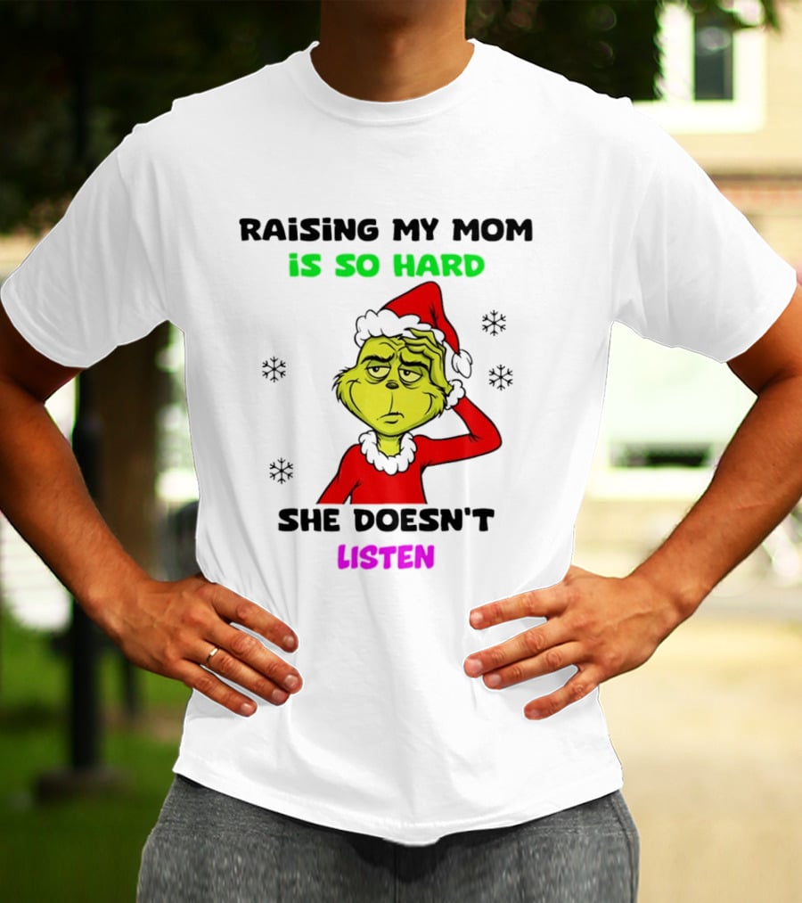 Grinch Raising My Mom Is So Hard She Doesn't Listen Christmas Holiday Humor T-Shirt