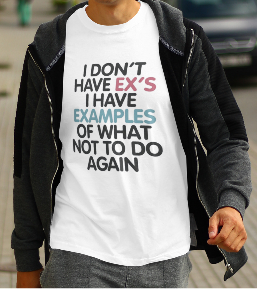 I Don't Have Ex's I Have Examples Of What Not To Do Again T-Shirt