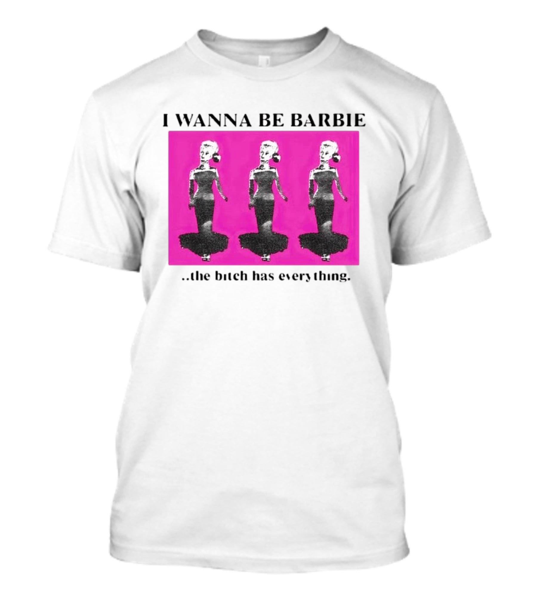 I Wanna Be Barbie The Bitch Has Everything Pink Trio Dolls T-Shirt