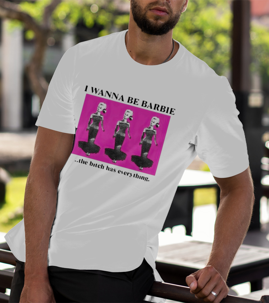 I Wanna Be Barbie The Bitch Has Everything Pink Trio Dolls T-Shirt