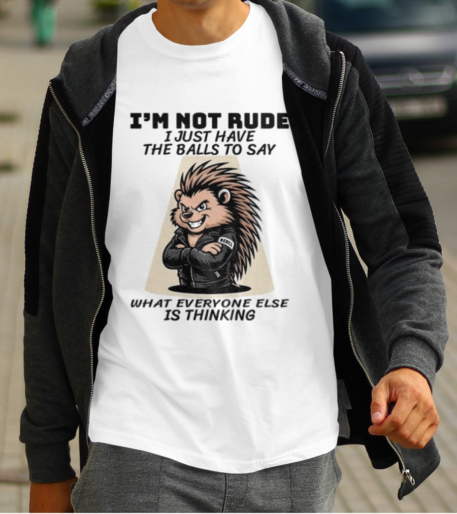 I'm Not Rude I Just Have The Balls To Say What Everyone Else Is Thinking Porcupine Gangster T-Shirt