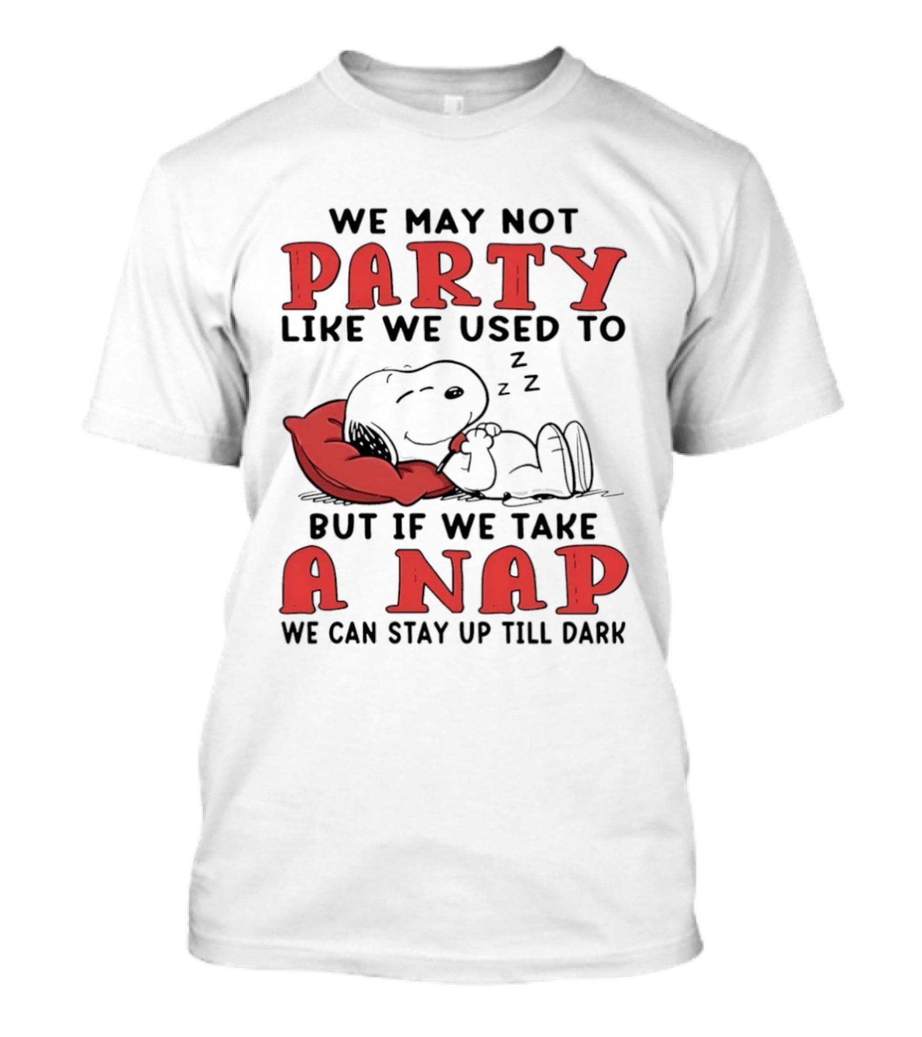 We May Not Party Like We Used To Snoopy Nap We Can Stay Up Till Dark T-Shirt