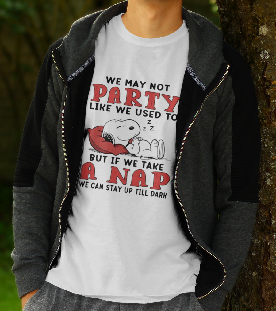 We May Not Party Like We Used To Snoopy Nap We Can Stay Up Till Dark T-Shirt