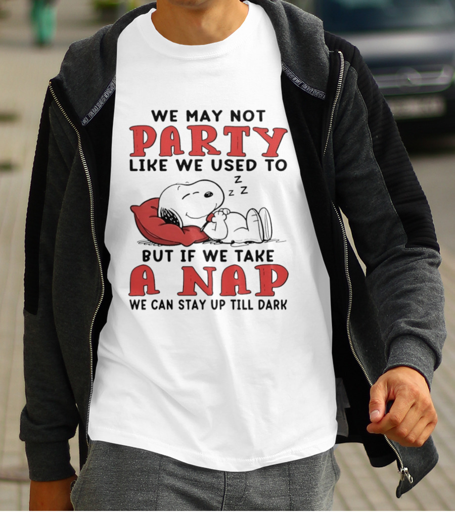We May Not Party Like We Used To Snoopy Nap We Can Stay Up Till Dark T-Shirt