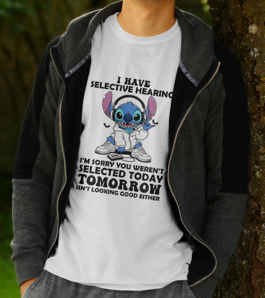Stitch I Have Selective Hearing Sorry You Weren't Selected Today Tomorrow Isn't Looking Good T-Shirt