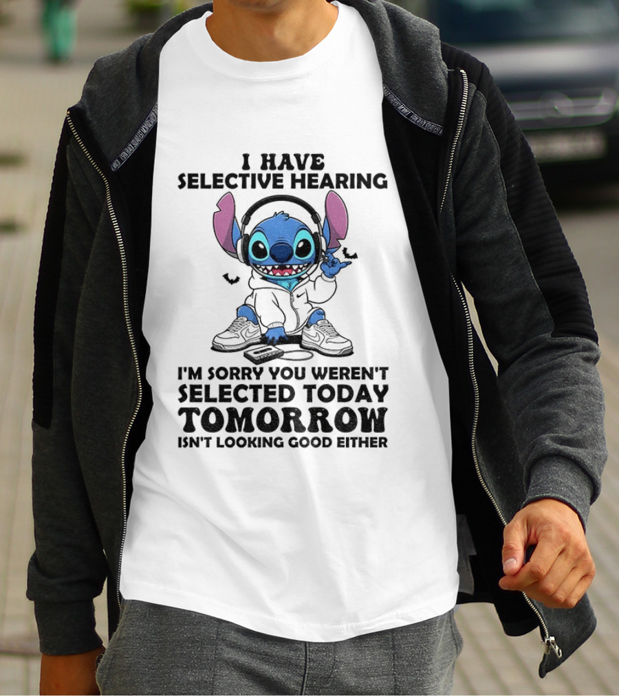 Stitch I Have Selective Hearing Sorry You Weren't Selected Today Tomorrow Isn't Looking Good T-Shirt