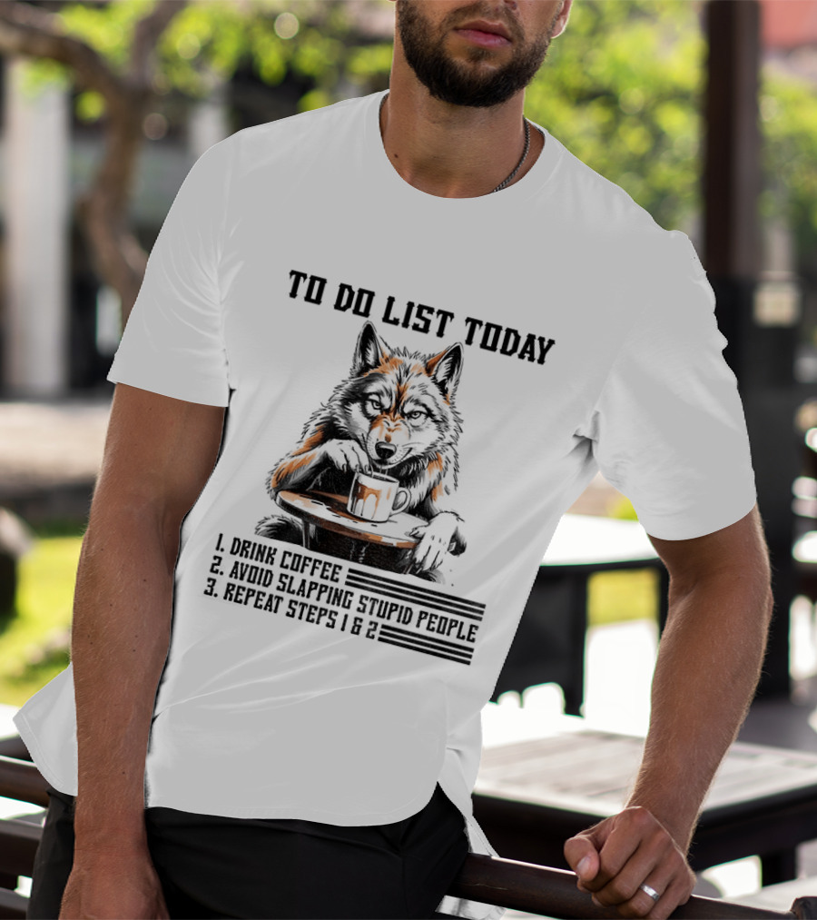 To Do List Today Wolf Drink Coffee Avoid Slapping Stupid People Repeat Steps 1 2 T-Shirt