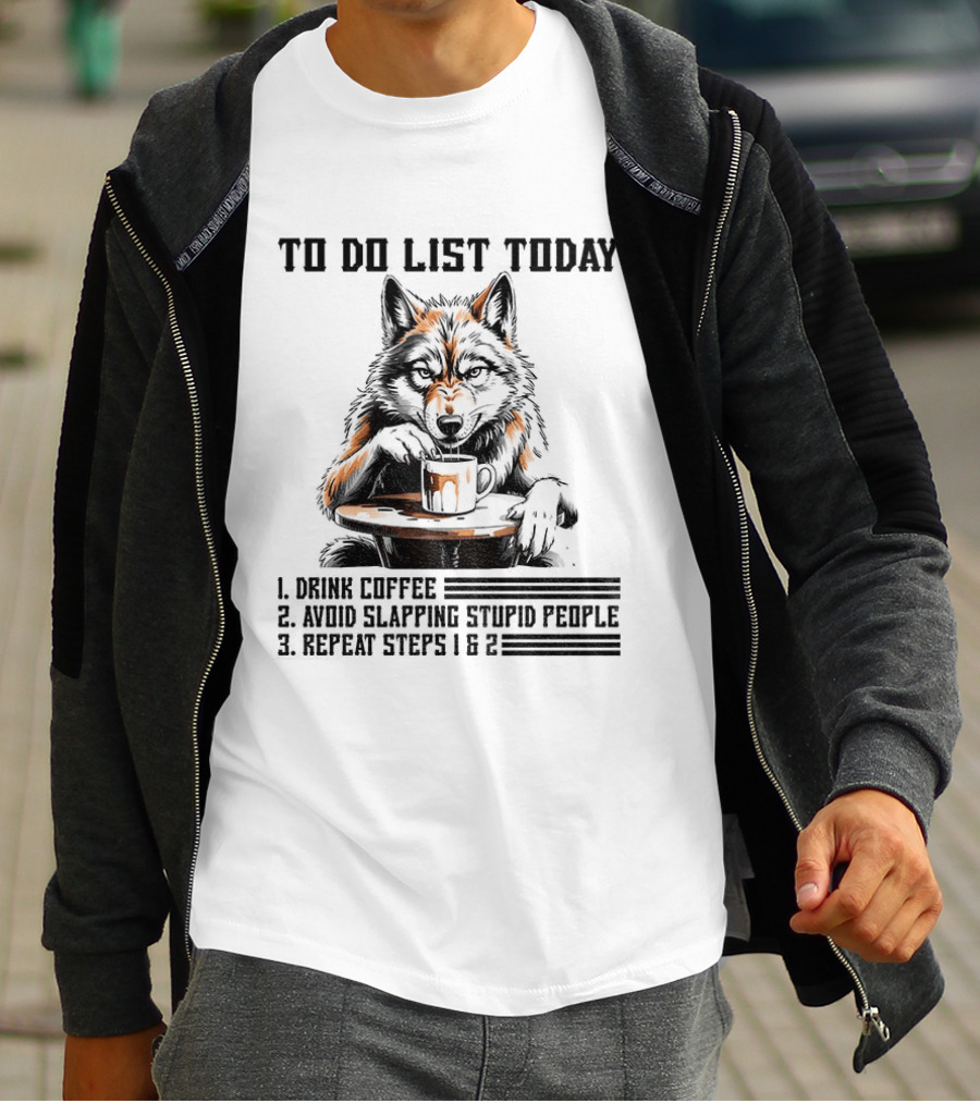 To Do List Today Wolf Drink Coffee Avoid Slapping Stupid People Repeat Steps 1 2 T-Shirt