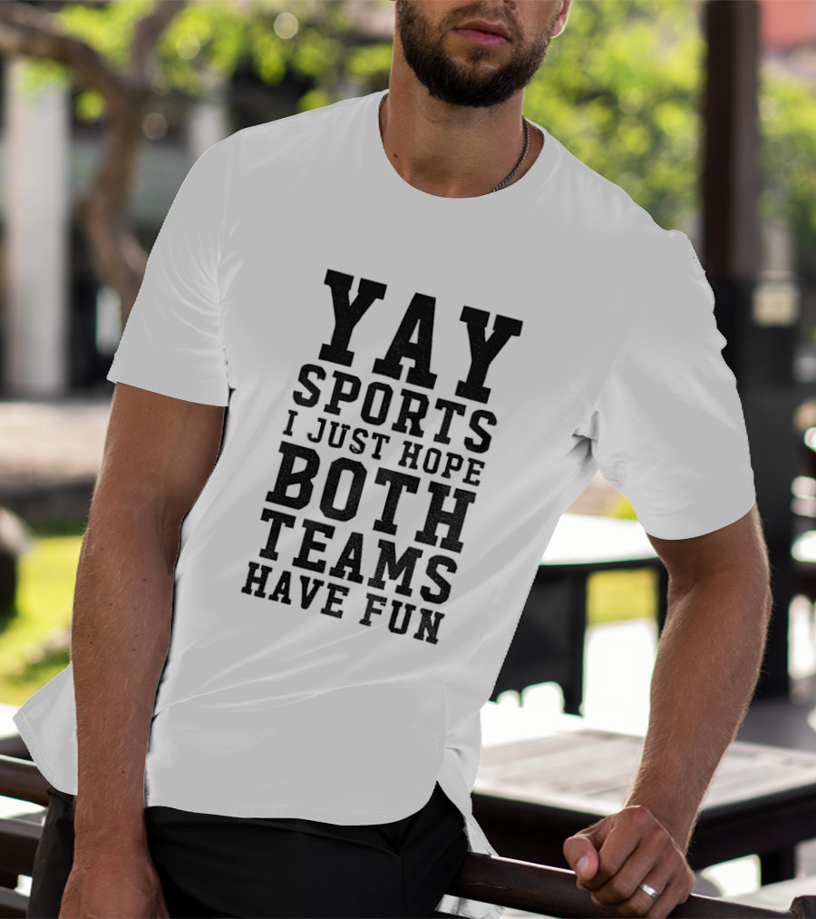 Yay Sports I Just Hope Both Teams Have Fun T-Shirt