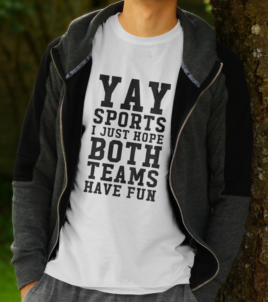 Yay Sports I Just Hope Both Teams Have Fun T-Shirt