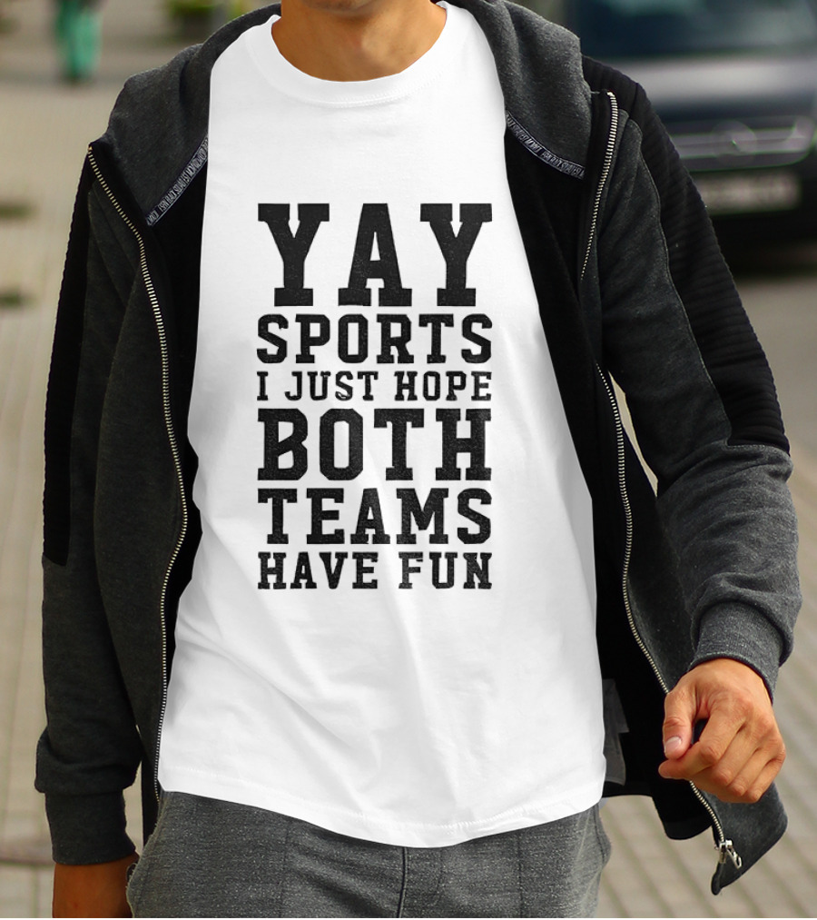 Yay Sports I Just Hope Both Teams Have Fun T-Shirt