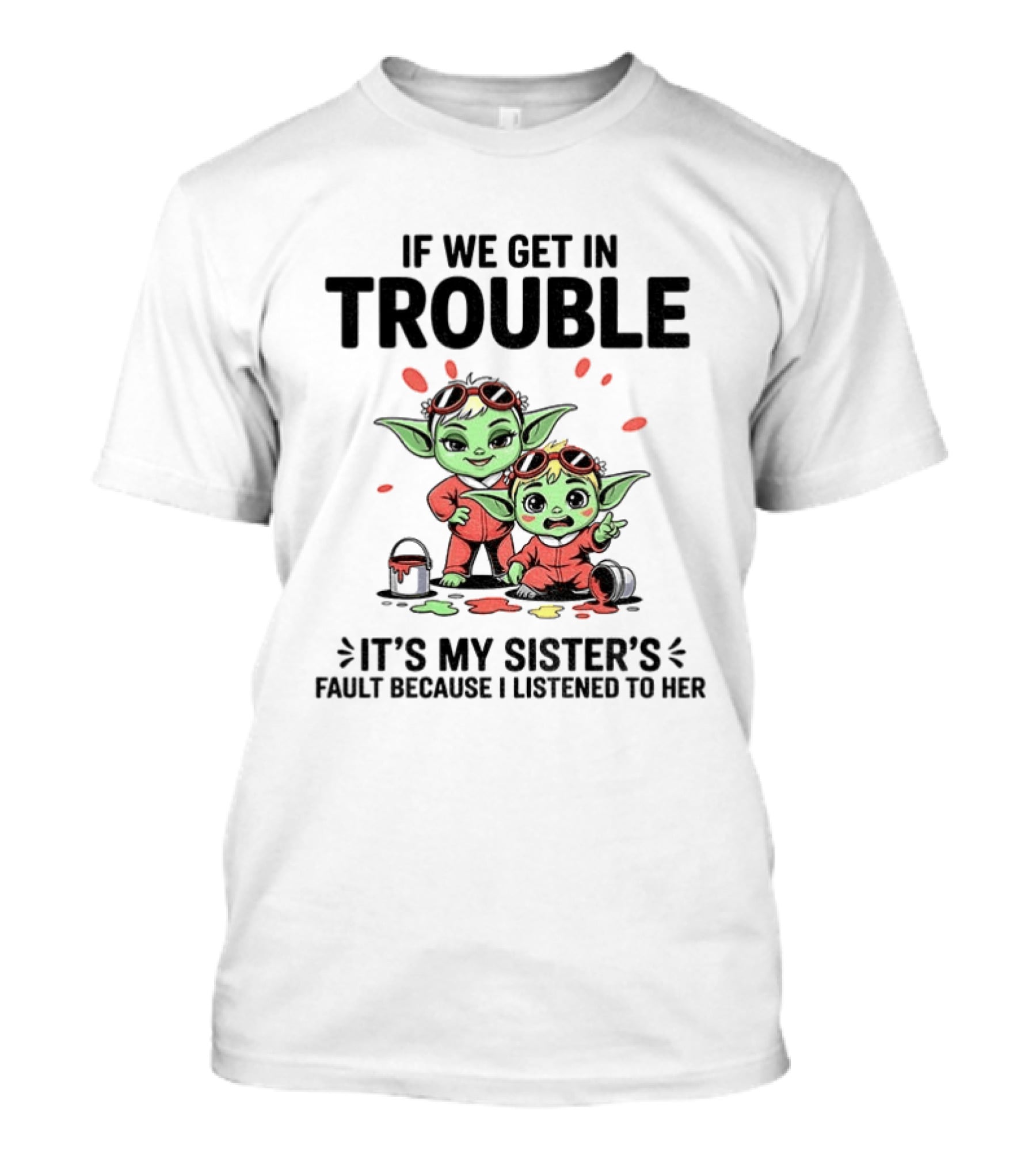 If We Get In Trouble It's My Sister's Fault Because I Listened To Her Yoda T-Shirt