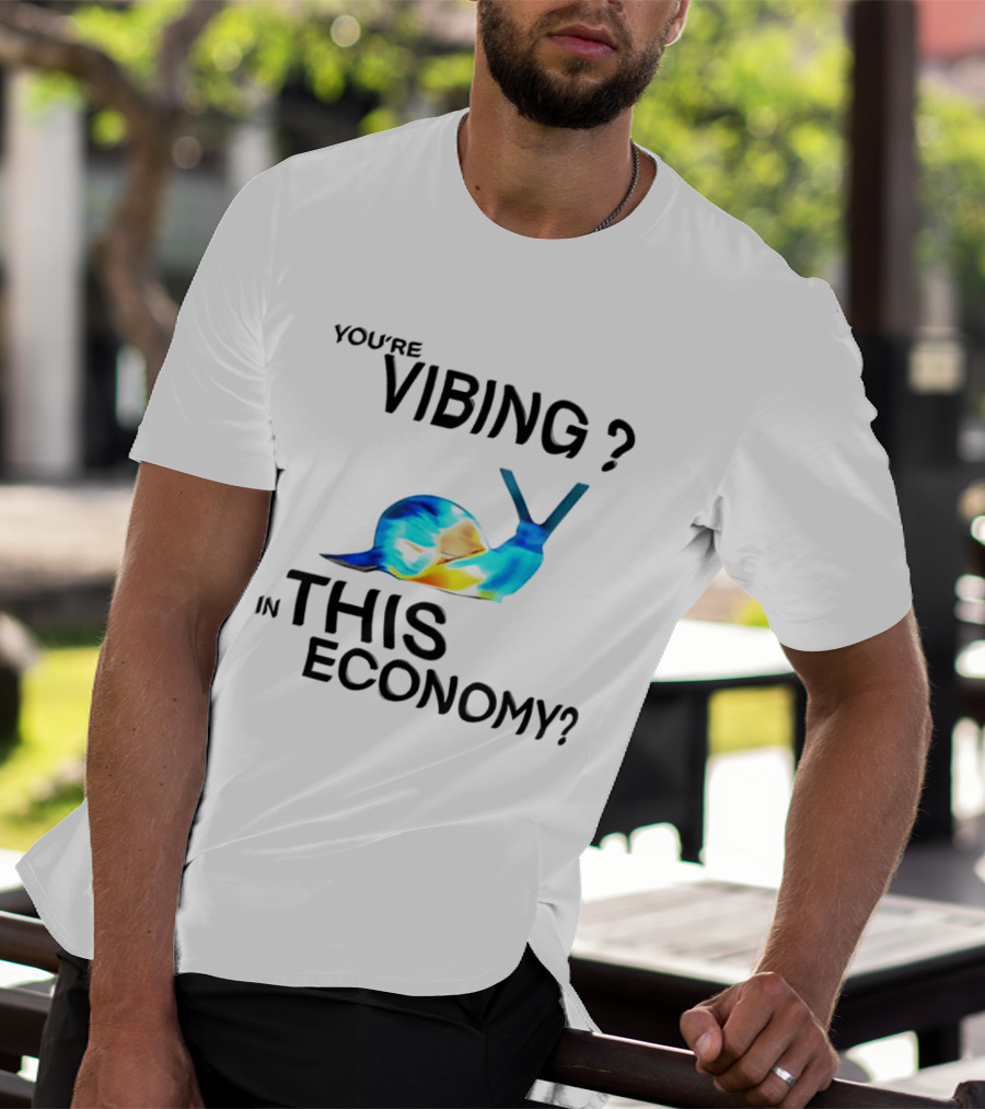You're Vibing Snail In This Economy T-Shirt