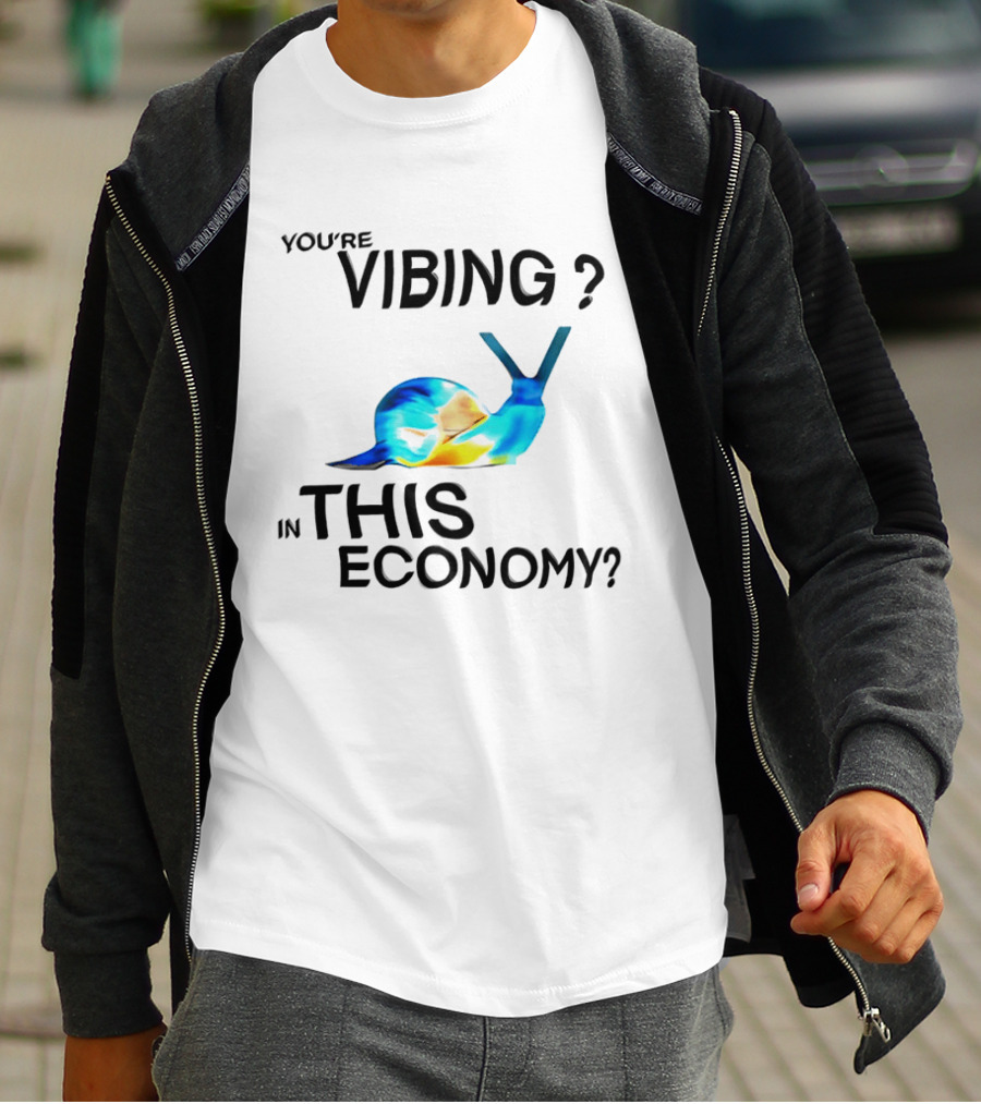 You're Vibing Snail In This Economy T-Shirt