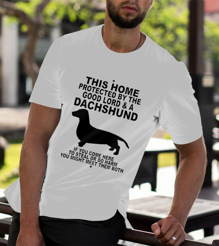This Home Protected By The Good Lord And A Dachshund If You Come Here To Steal Or Do Harm You Might Meet Them Both T-Shirt