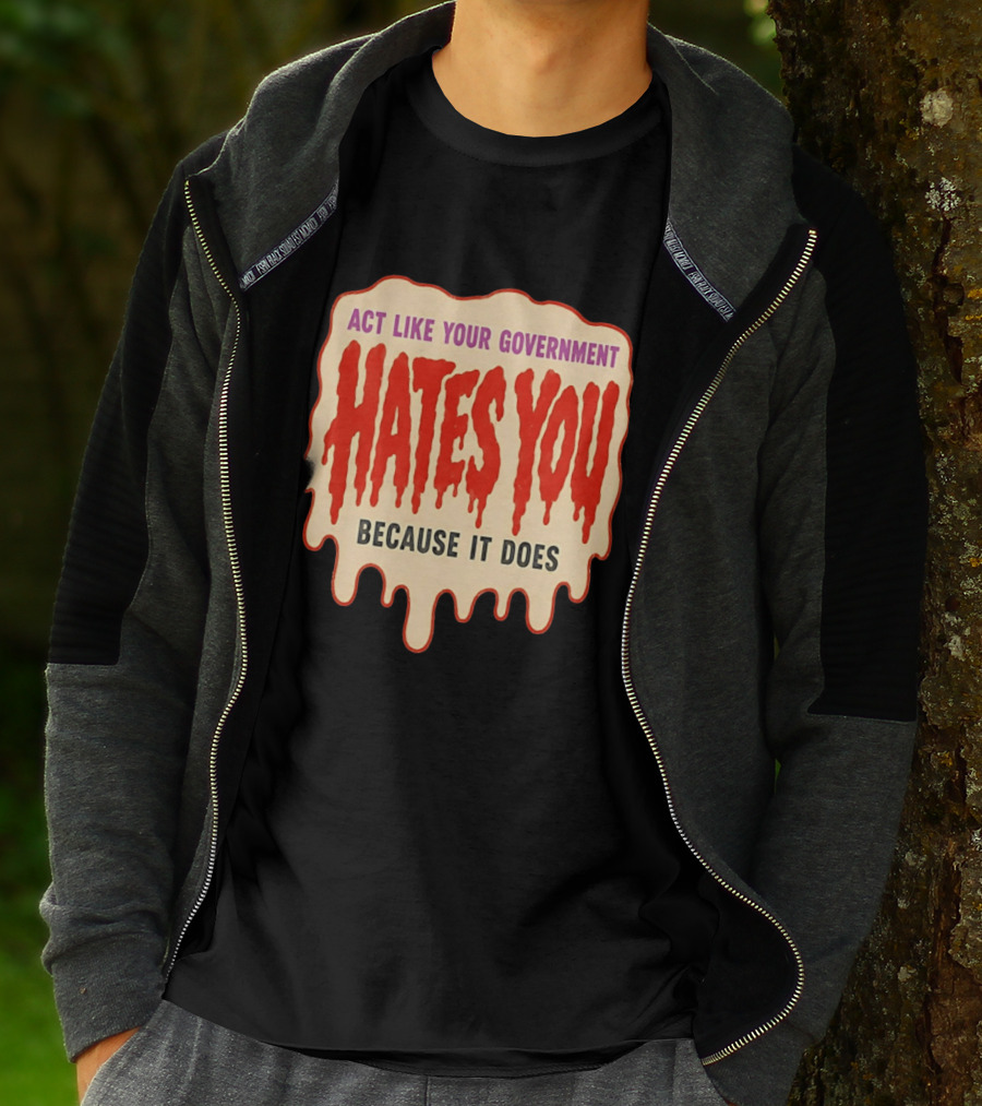 Act Like Your Government Hates You Because It Does Dripping Red Letters T-Shirt