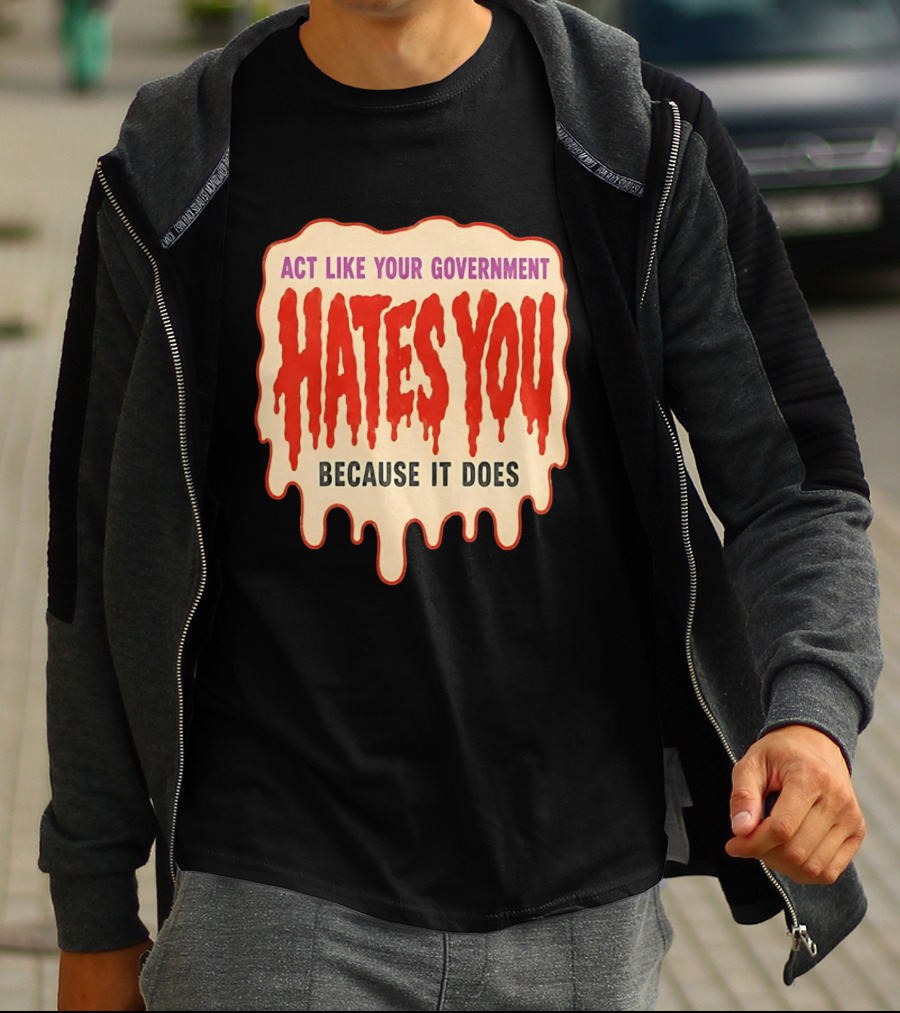 Act Like Your Government Hates You Because It Does Dripping Red Letters T-Shirt