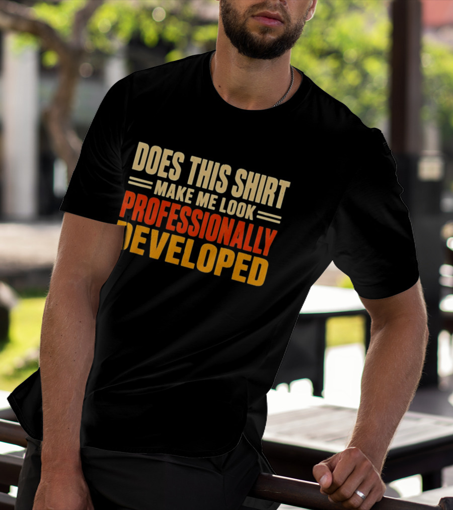 Does This Make Me Look Professionally Developed T-Shirt