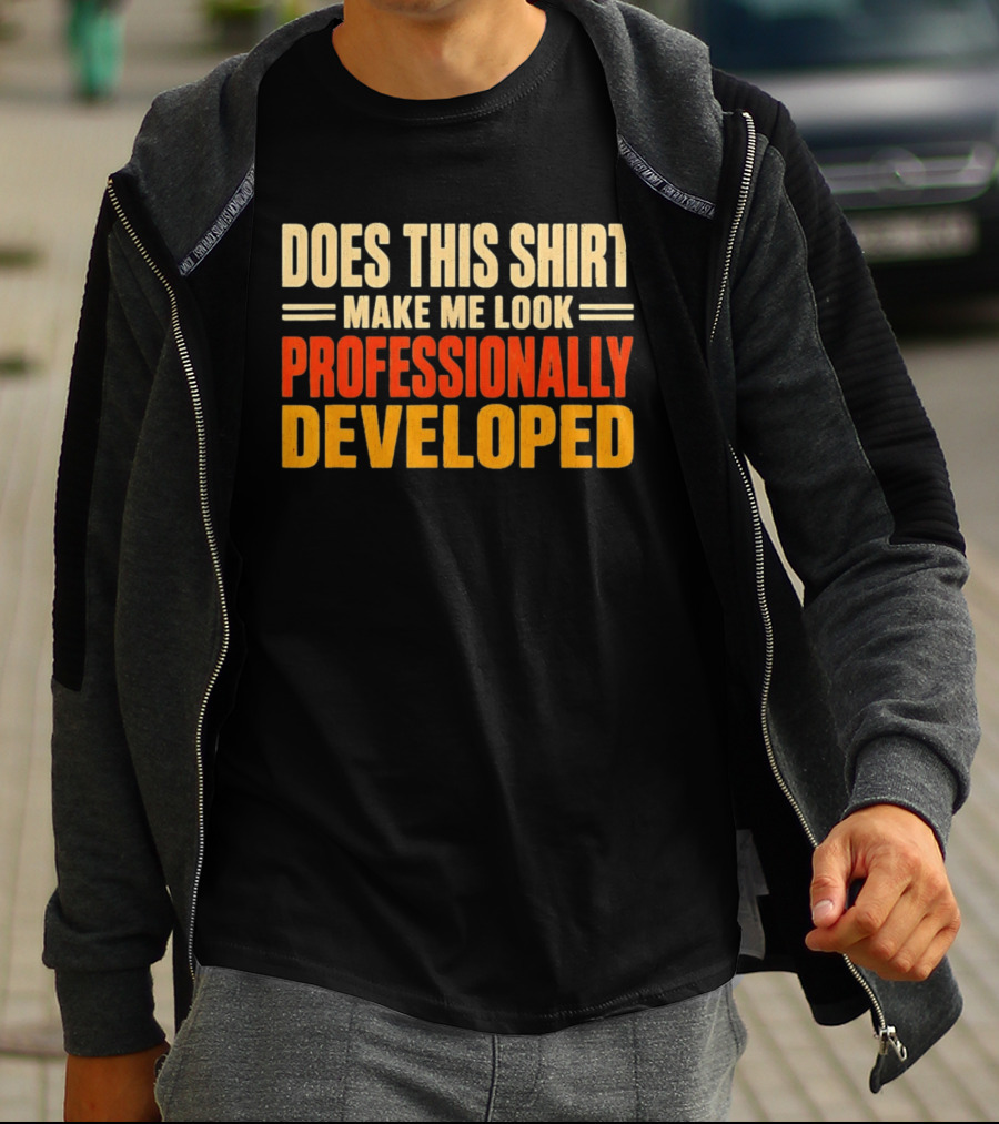 Does This Make Me Look Professionally Developed T-Shirt