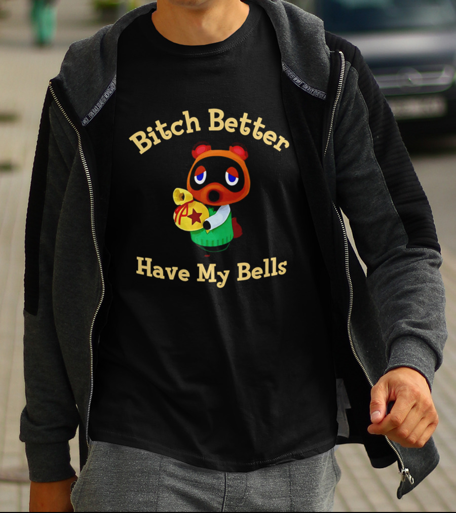 Bitch Better Have My Bells Tom Nook Animal Crossing T-Shirt