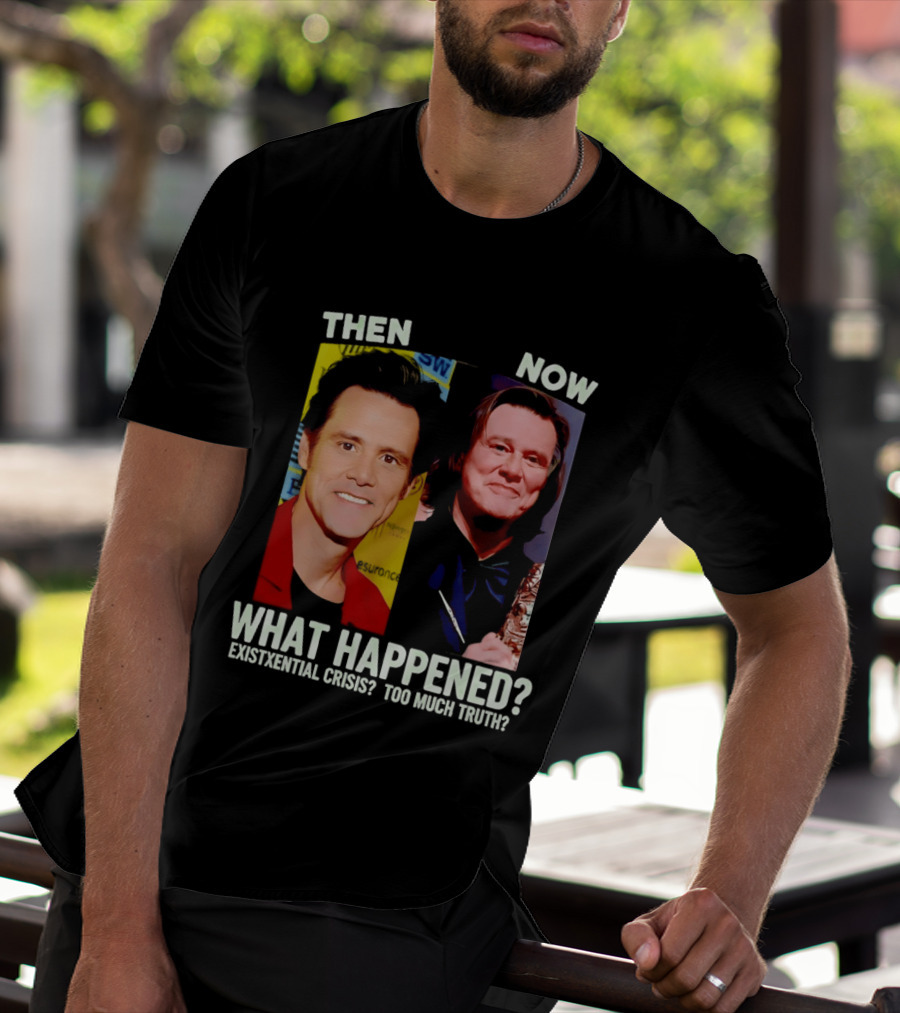 Then Now Jim Carrey What Happened Existential Crisis Too Much Truth T-Shirt
