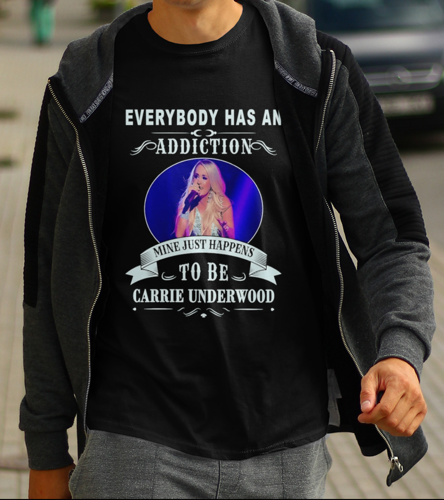 Everybody Has An Addiction Mine Just Happens To Be Carrie Underwood T-Shirt