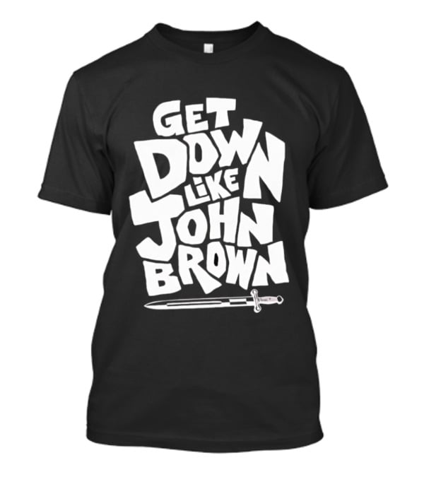 Get Down Like John Brown Abolitionist Historical Figure T-Shirt