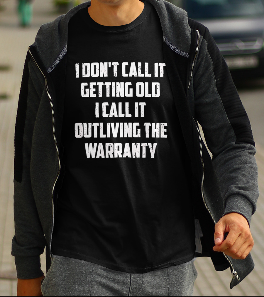 I Don't Call It Getting Old I Call It Outliving The Warranty T-Shirt