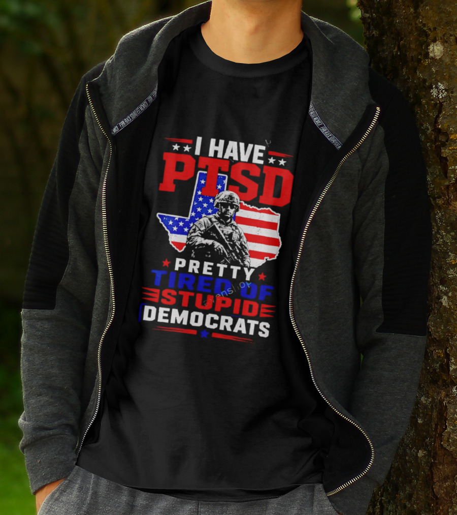 I Have PTSD Pretty Tired Of Stupid Democrats Texas Soldier American Flag T-Shirt