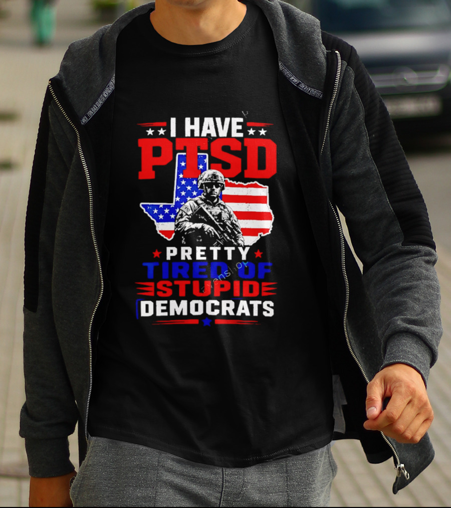 I Have PTSD Pretty Tired Of Stupid Democrats Texas Soldier American Flag T-Shirt