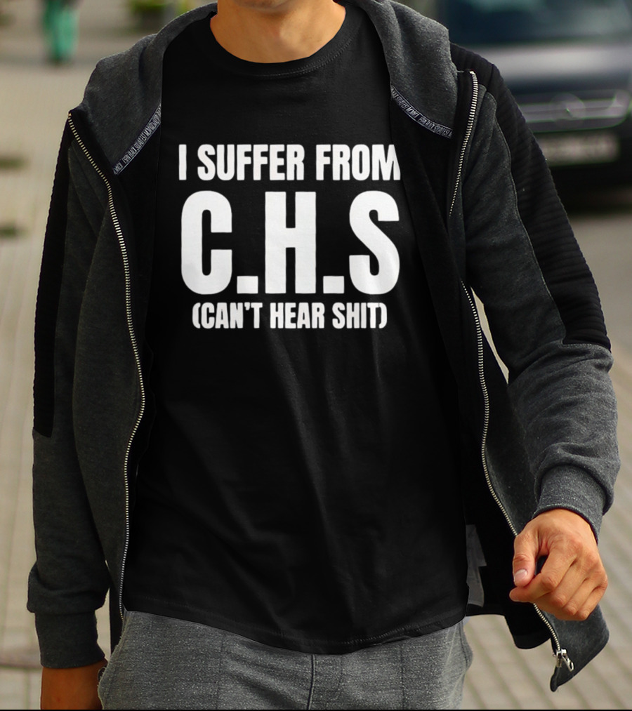 I Suffer From C.H.S Can't Hear Shit Funny Saying T-Shirt