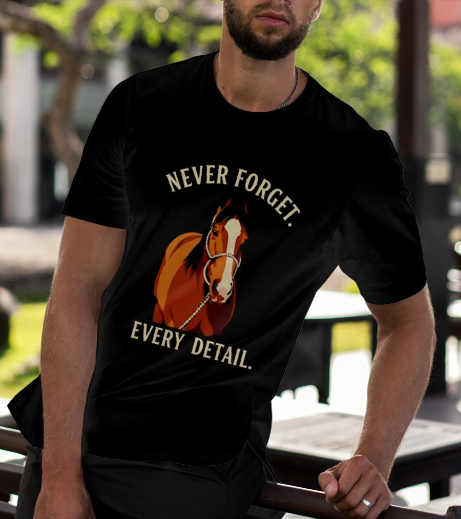 Never Forget Every Detail Horse T-Shirt