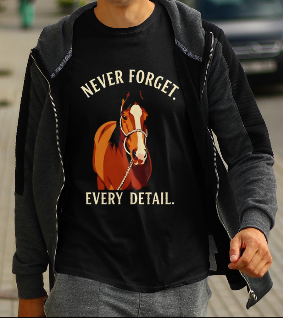 Never Forget Every Detail Horse T-Shirt