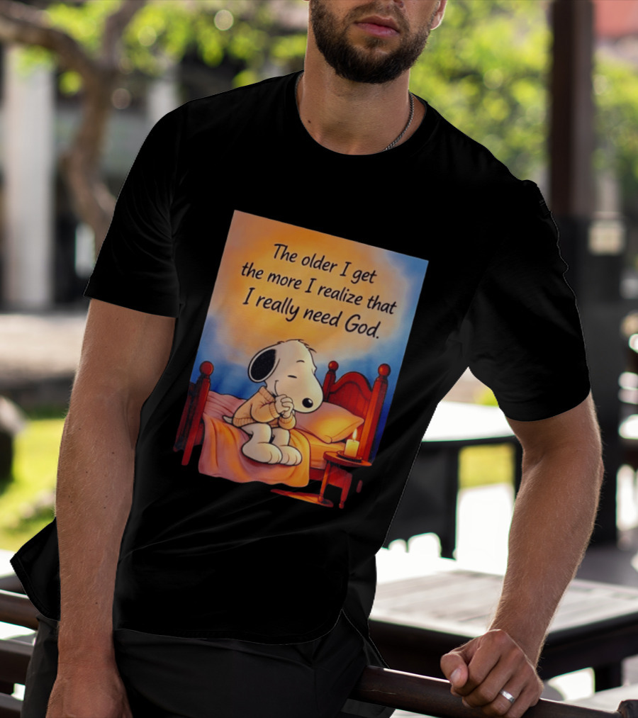 Snoopy The Older I Get The More I Realize That I Really Need God Inspirational T-Shirt