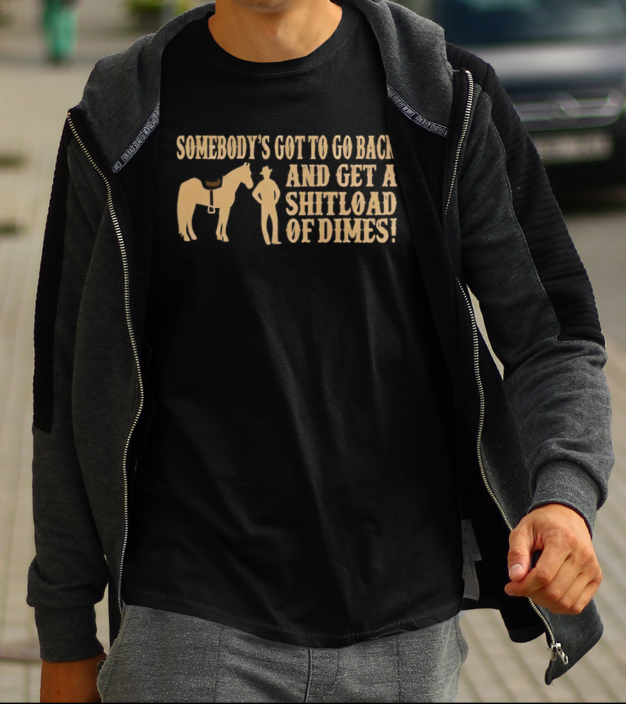 Somebody's Got To Go Back And Get A Shitload Of Dimes Cowboy Horse Scene T-Shirt
