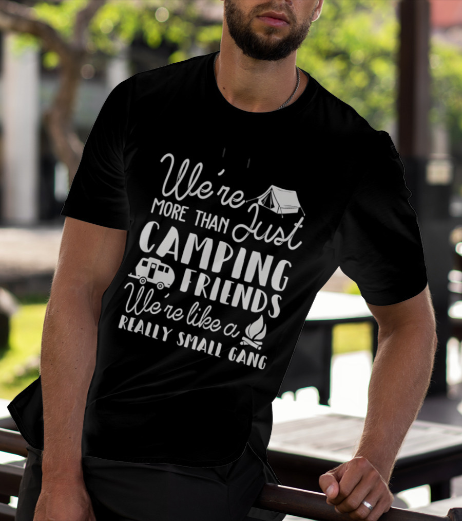 We're More Than Just Camping Friends Like A Really Small Gang T-Shirt