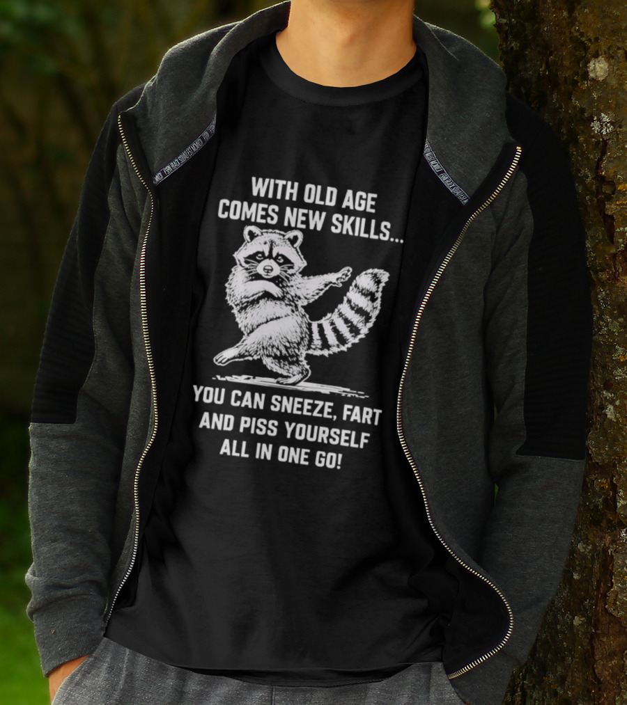 With Old Age Comes New Skills Sneeze Fart Piss Yourself Raccoon T-Shirt