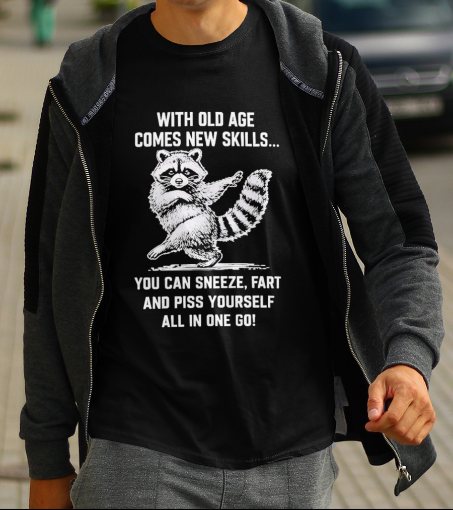 With Old Age Comes New Skills Sneeze Fart Piss Yourself Raccoon T-Shirt