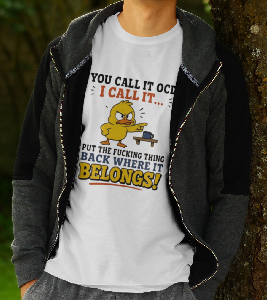 You Call It OCD I Call It Put The Fucking Thing Back Where It Belongs Duck T-Shirt