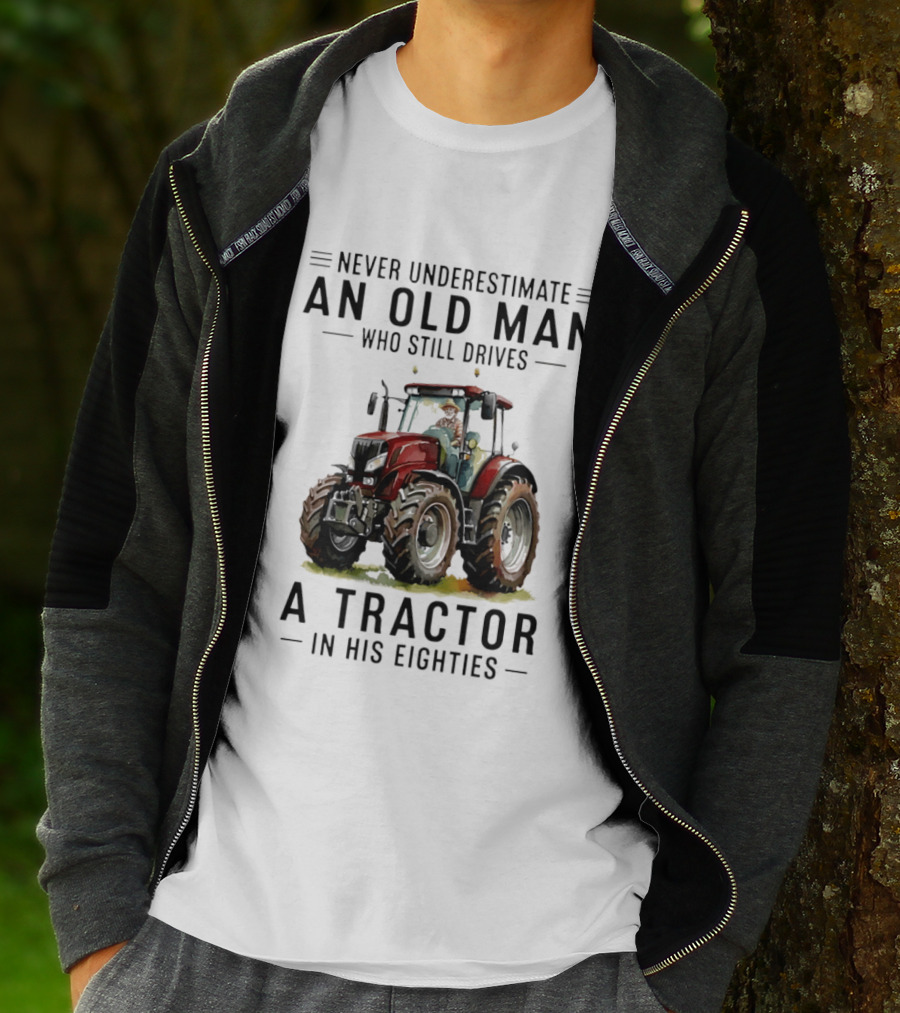 Never Underestimate An Old Man Who Still Drives A Tractor In His Eighties T-Shirt