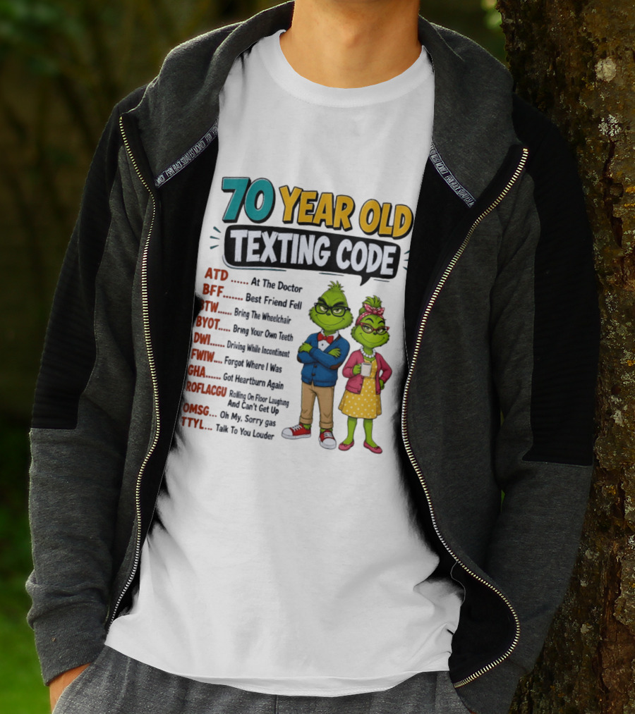 70 Year Old Texting Code Grinch ATD BFF BTW BYOT DWI FWIW GHA ROFLACGU OMGSG TTYL T-Shirt