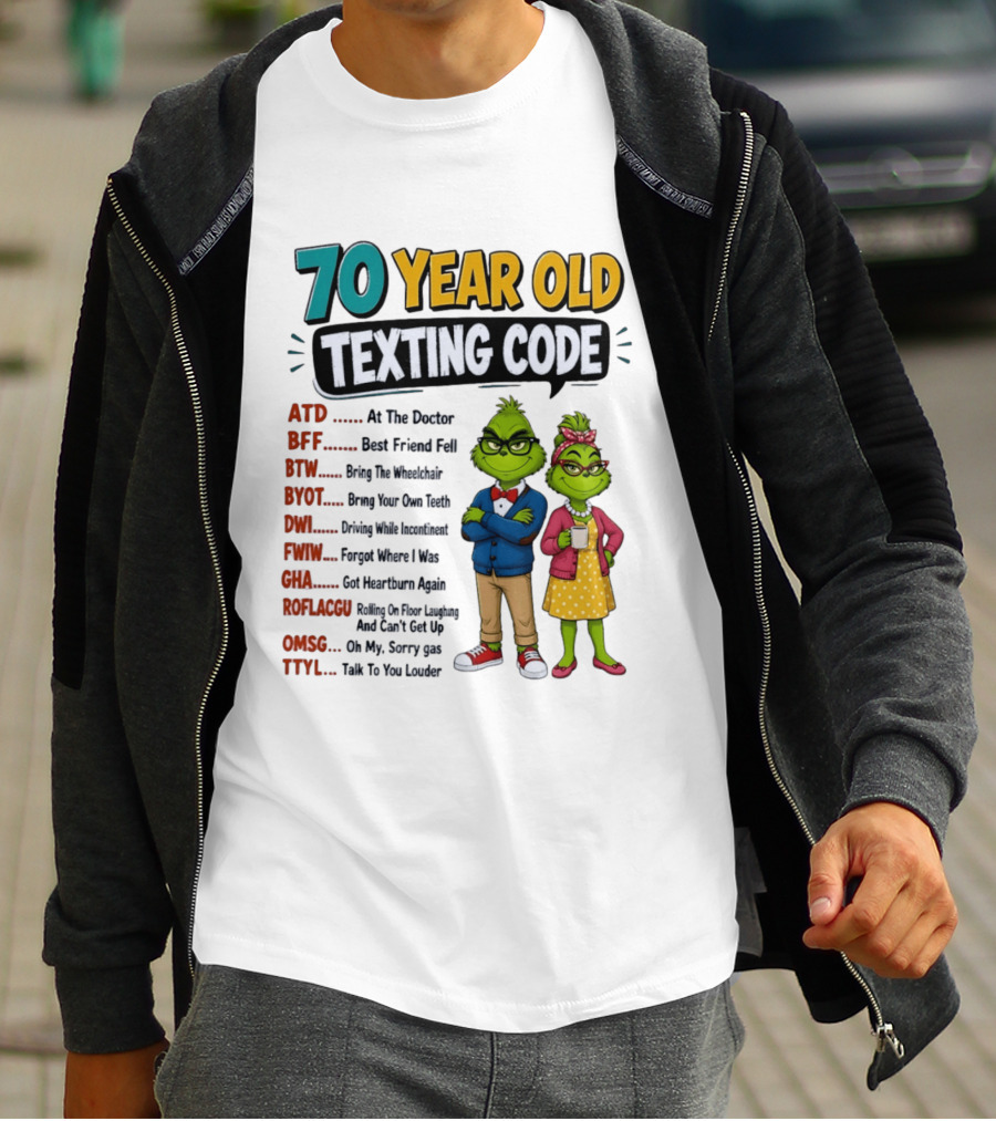 70 Year Old Texting Code Grinch ATD BFF BTW BYOT DWI FWIW GHA ROFLACGU OMGSG TTYL T-Shirt