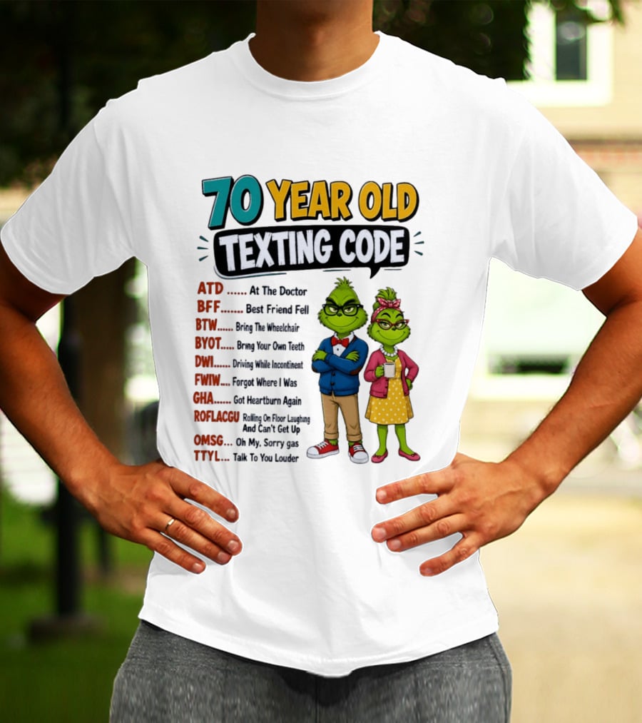 70 Year Old Texting Code Grinch ATD BFF BTW BYOT DWI FWIW GHA ROFLACGU OMGSG TTYL T-Shirt